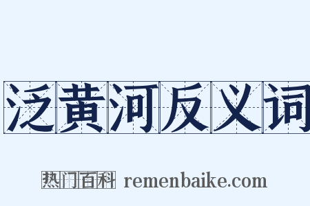 泛黄河反义词是什么意思的图片
